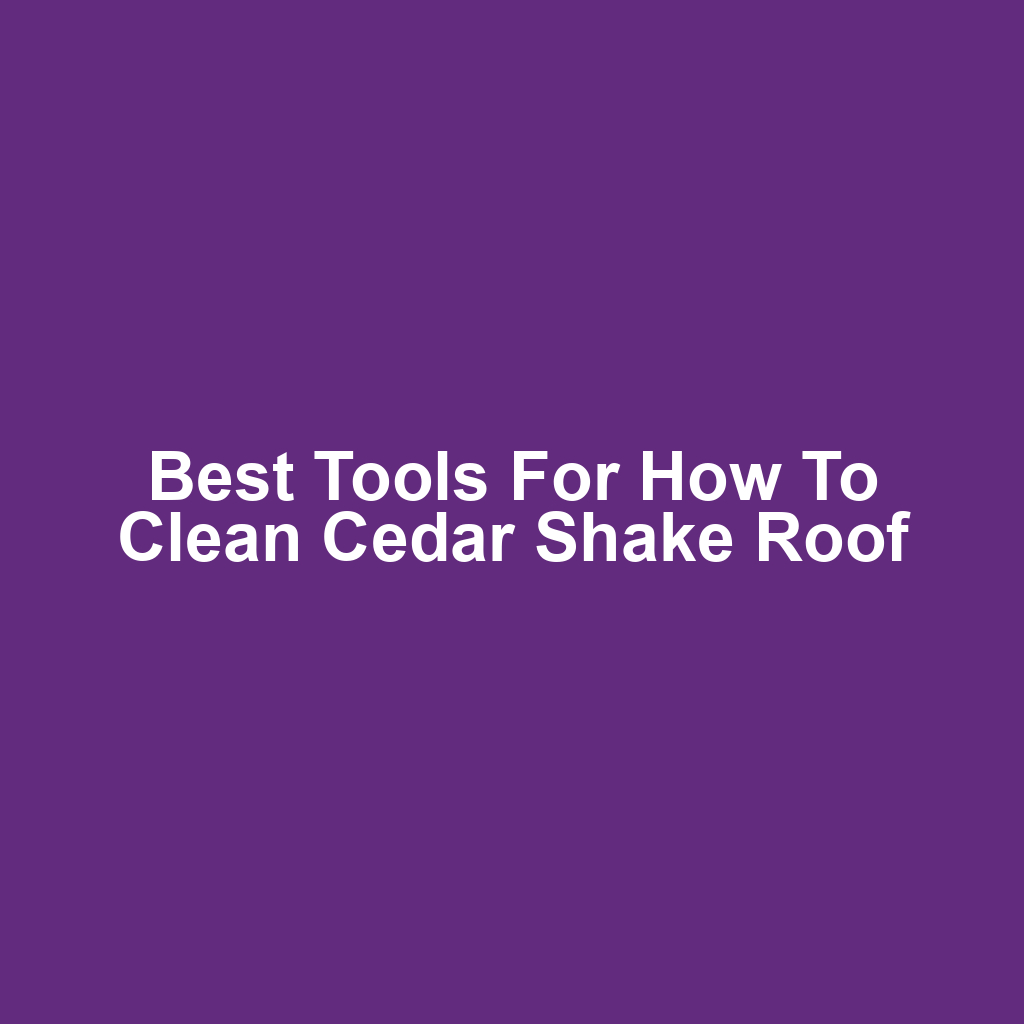 Best Tools for How to Clean Cedar Shake Roof