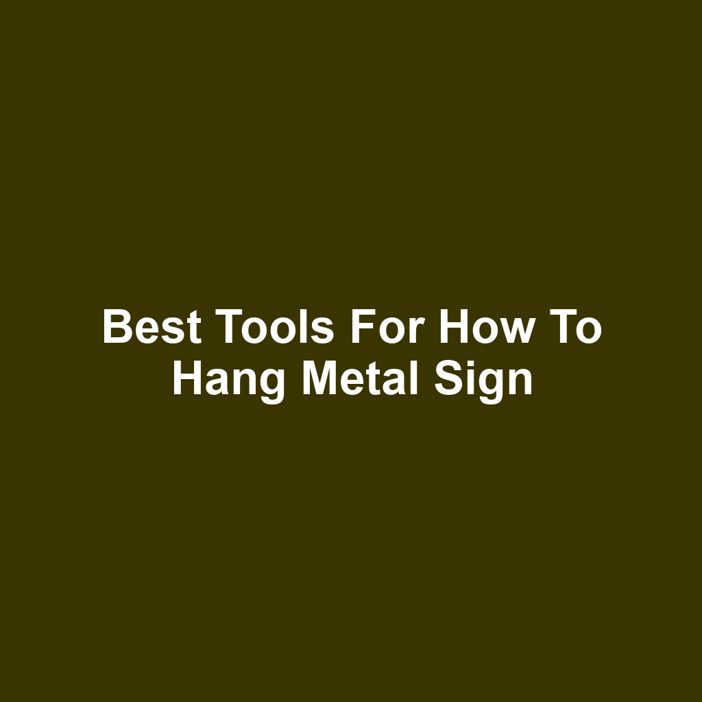 Best Tools for How to Hang Metal Sign