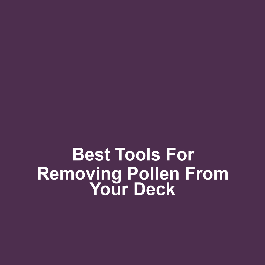 Best tools for removing pollen from your deck