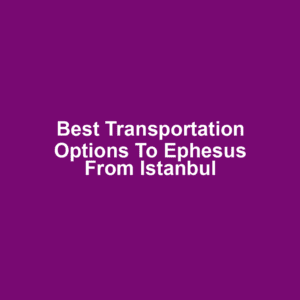 Best transportation options to ephesus from istanbul