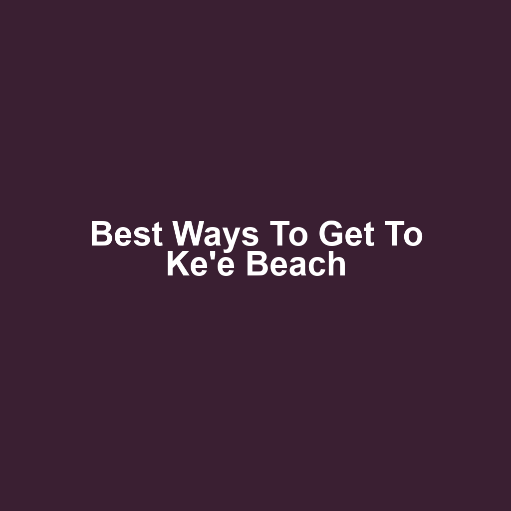 Best Ways to Get to Ke'e Beach