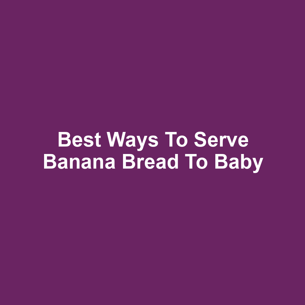 Best Ways to Serve Banana Bread to Baby
