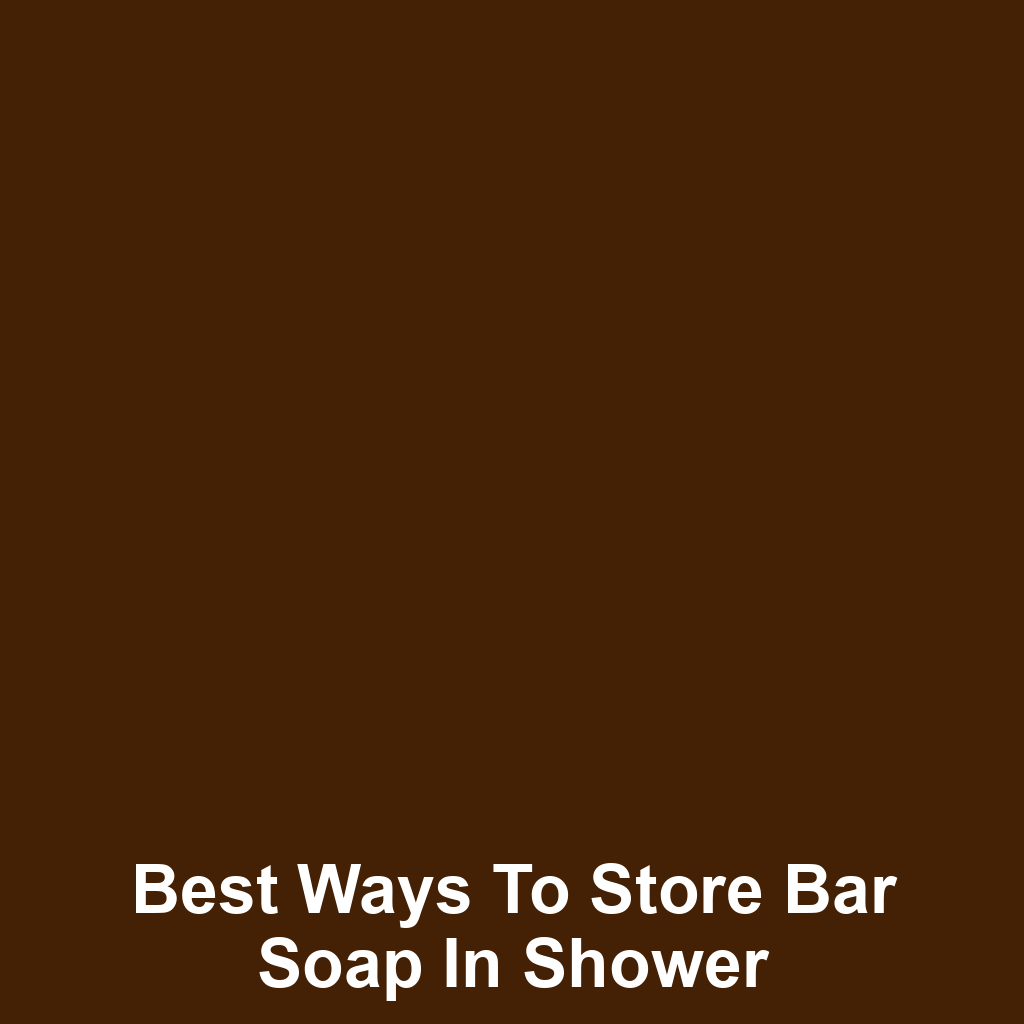Best Ways to Store Bar Soap in Shower