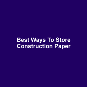 Best Ways to Store Construction Paper