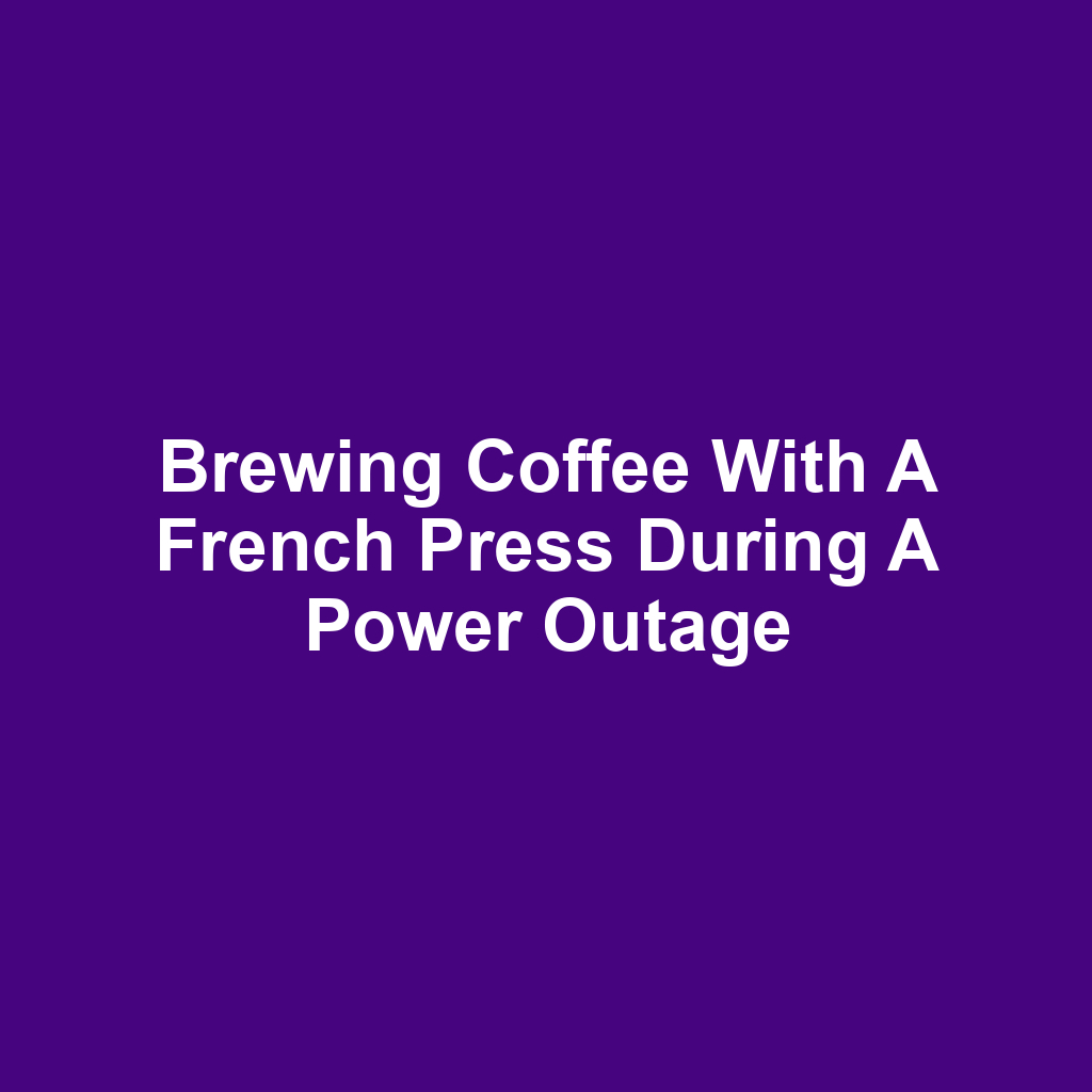 Brewing coffee with a french press during a power outage
