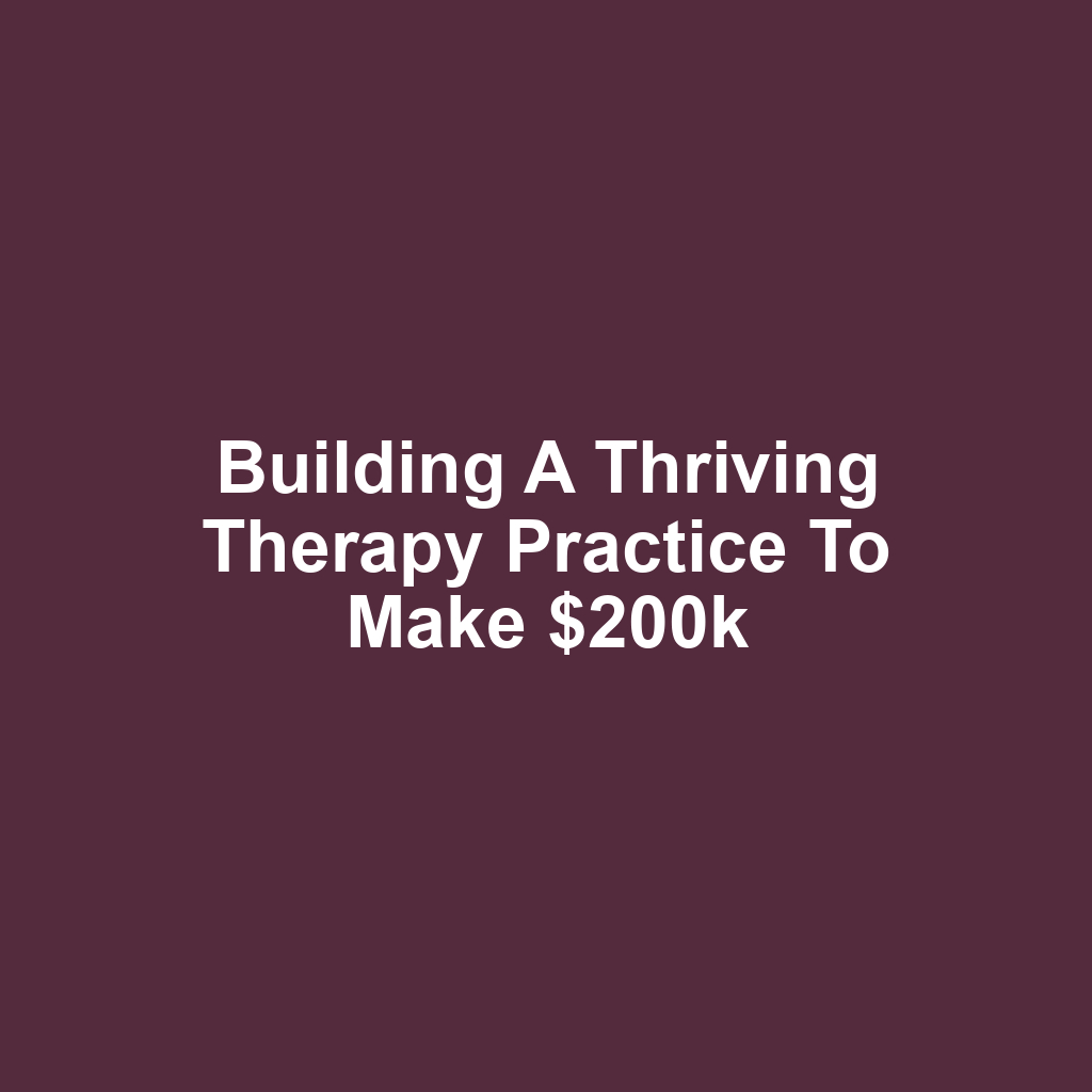 Building a Thriving Therapy Practice to Make $200k