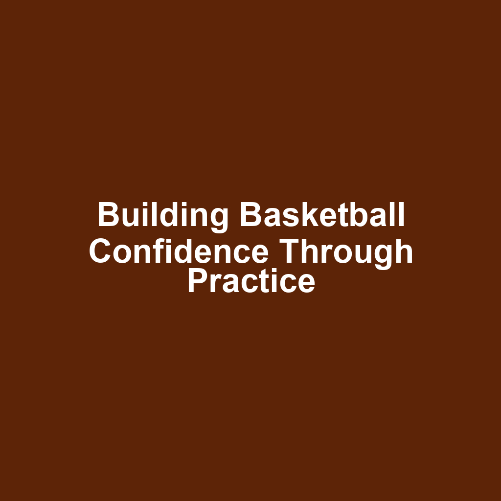 Building Basketball Confidence Through Practice