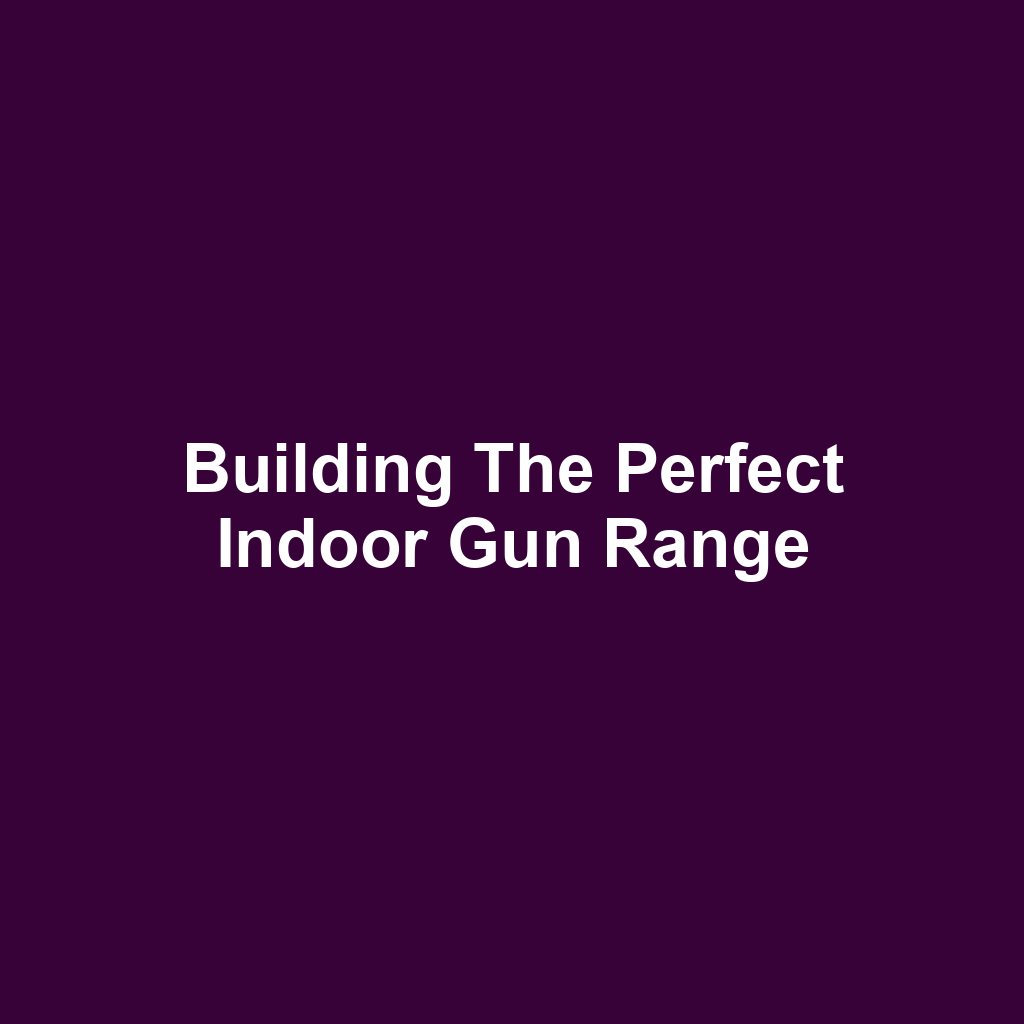 Building the Perfect Indoor Gun Range