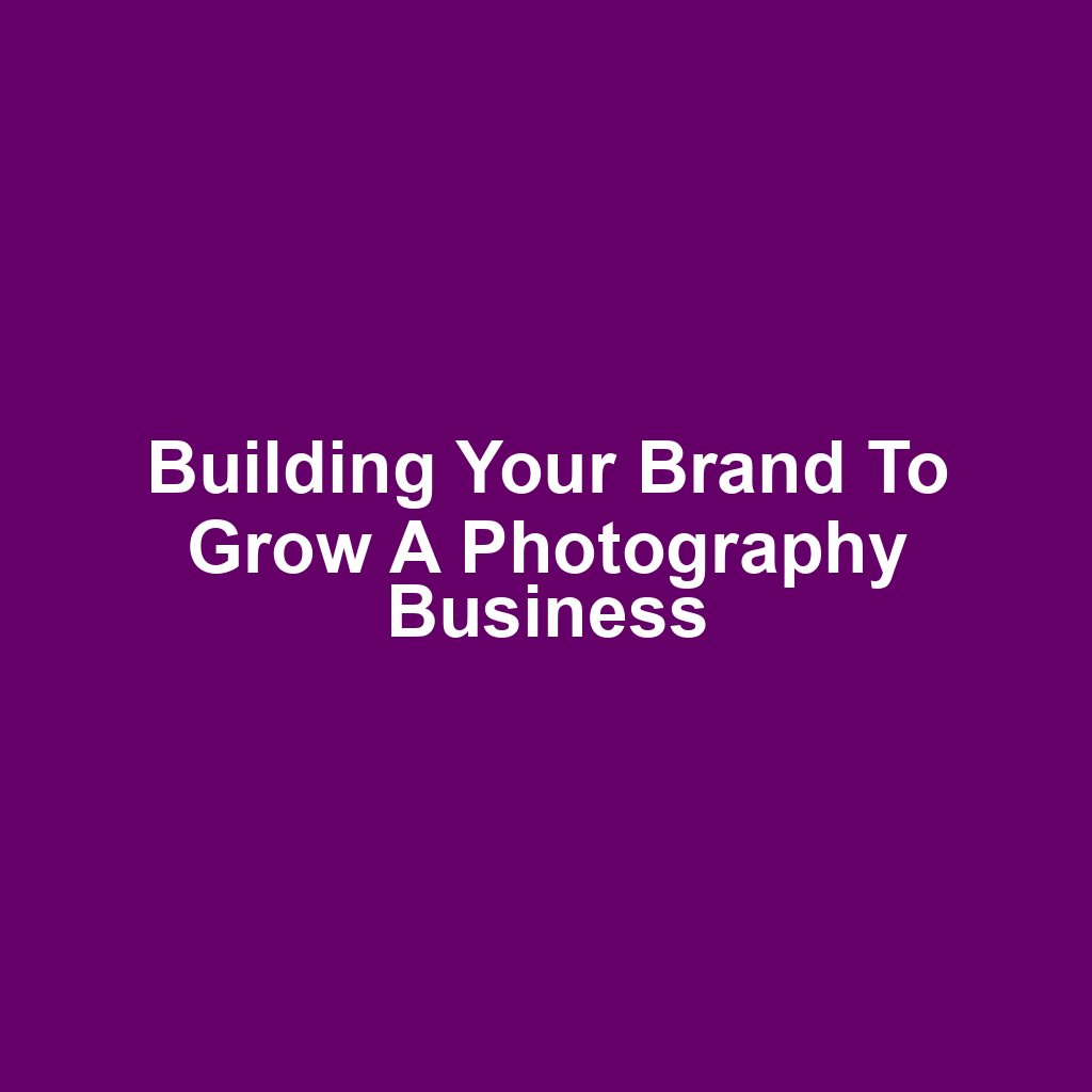 Building Your Brand to Grow a Photography Business