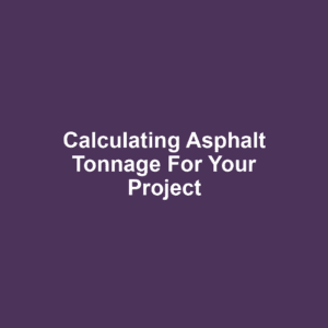 Calculating Asphalt Tonnage for Your Project