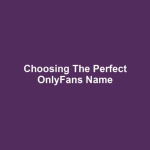 Choosing the Perfect OnlyFans Name