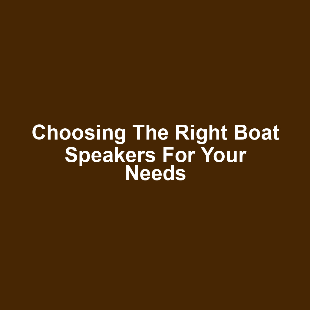Choosing the Right Boat Speakers for Your Needs