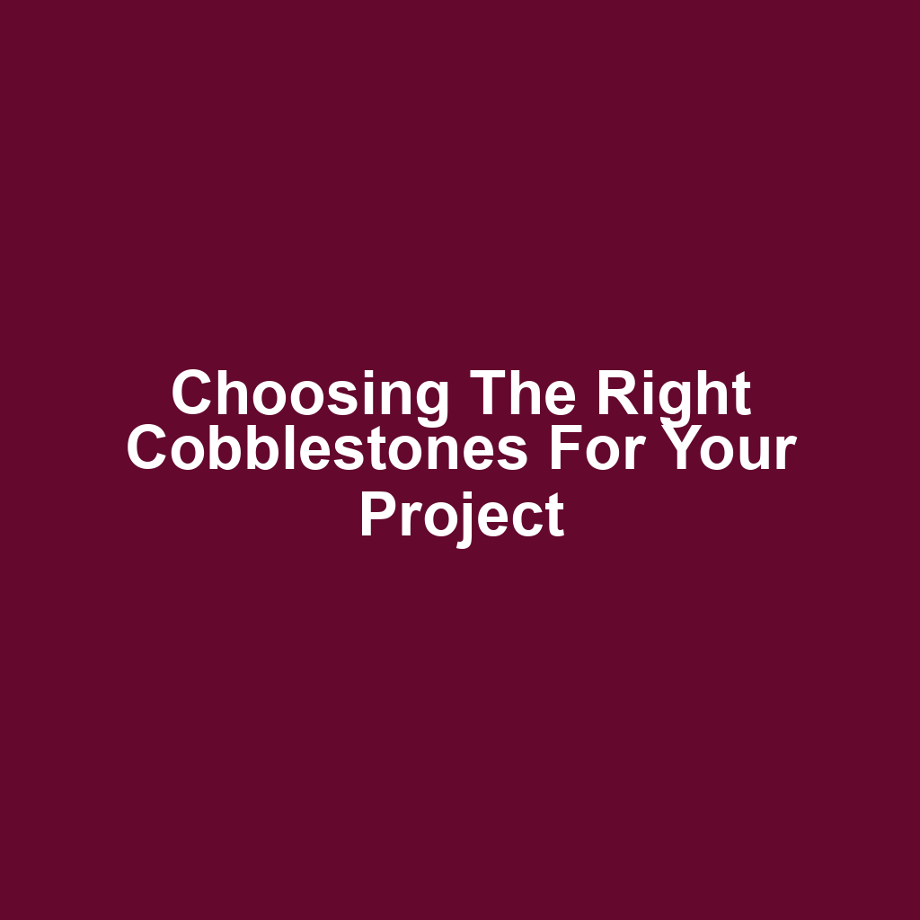 Choosing the Right Cobblestones for Your Project