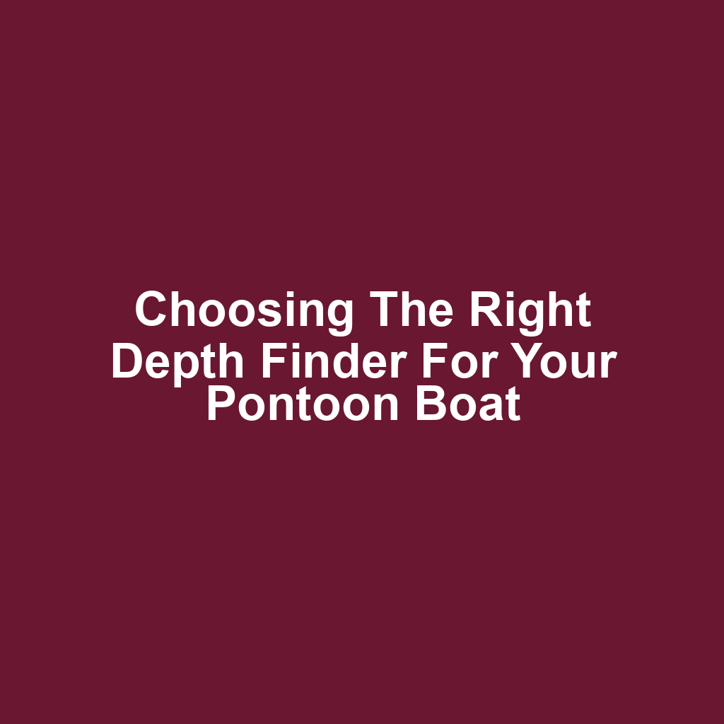 Choosing the Right Depth Finder for Your Pontoon Boat