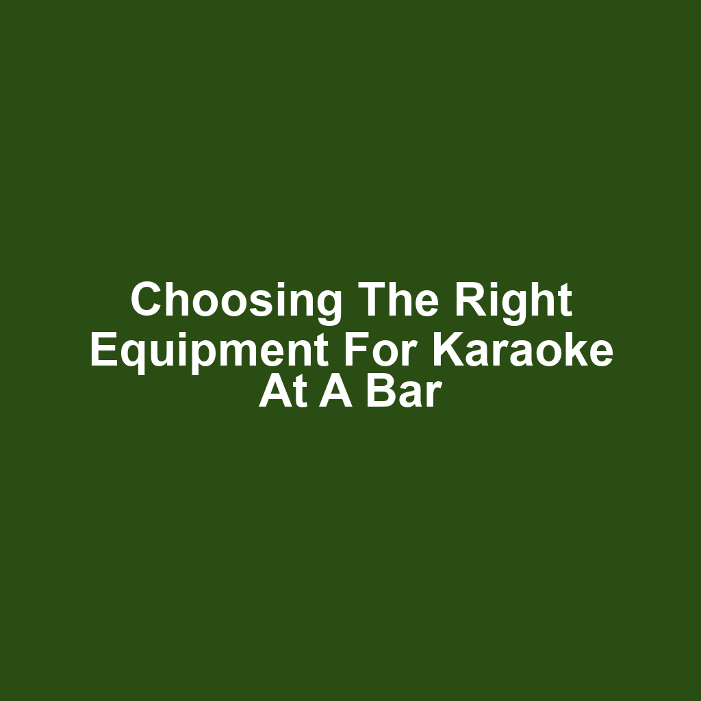 Choosing the Right Equipment for Karaoke at a Bar