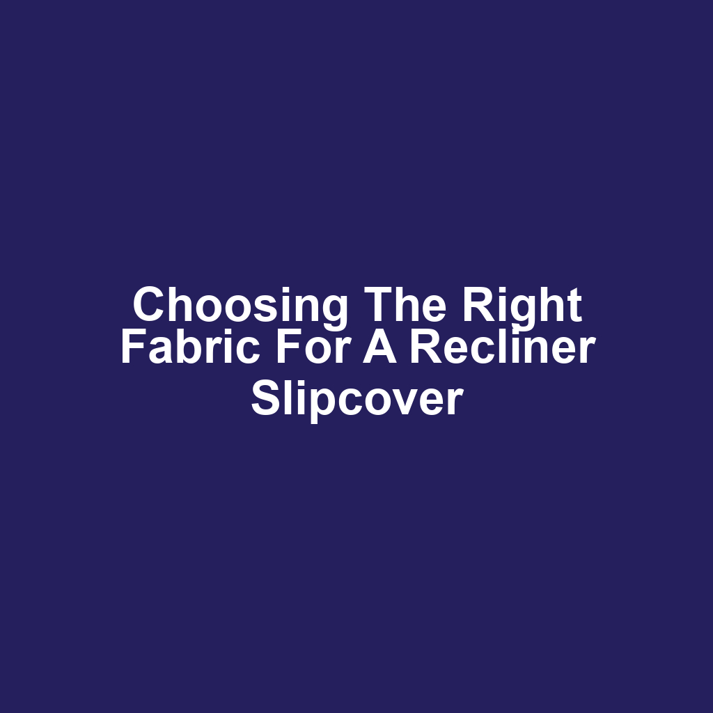 Choosing the Right Fabric for a Recliner Slipcover
