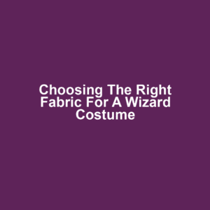 Choosing the Right Fabric for a Wizard Costume