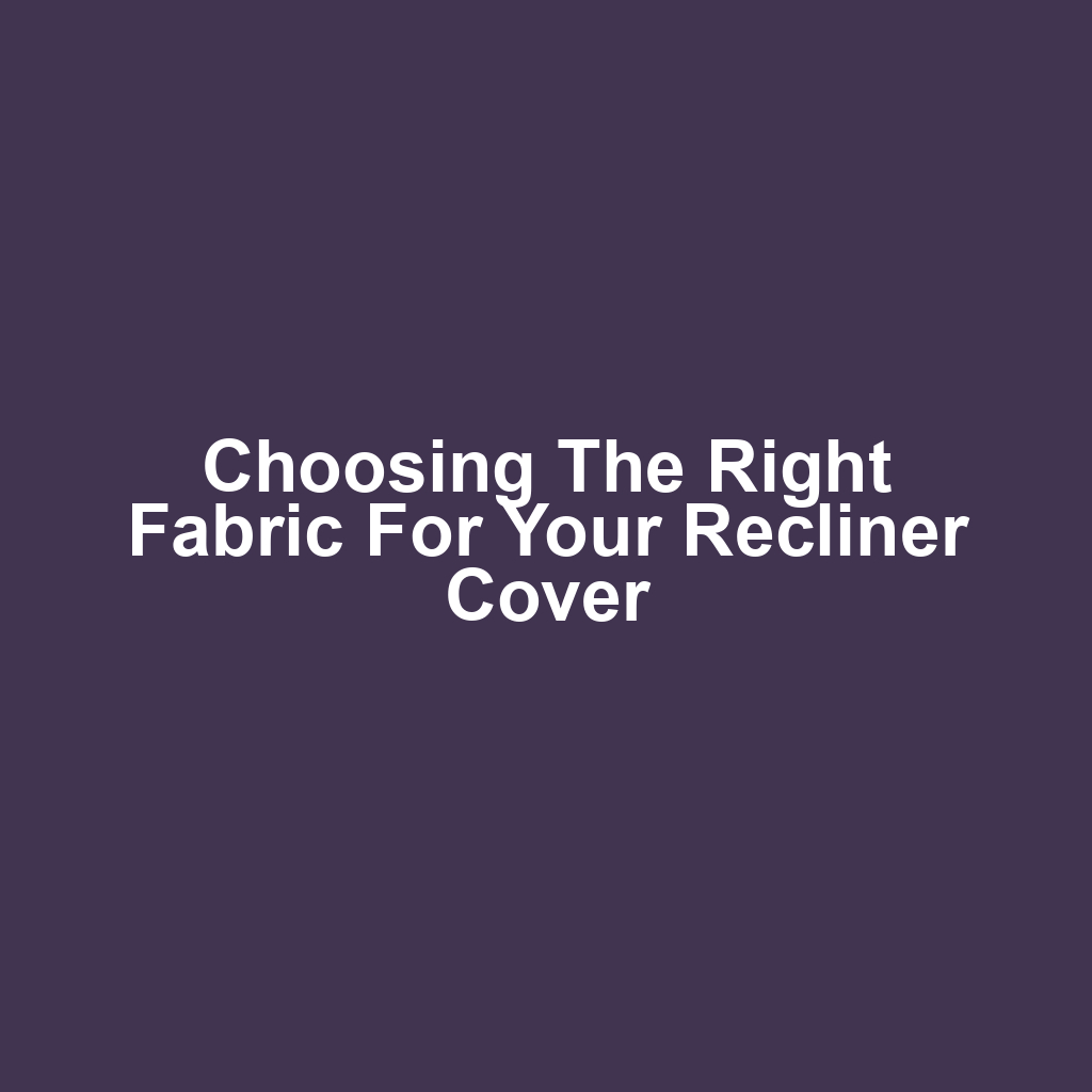 Choosing the Right Fabric for Your Recliner Cover
