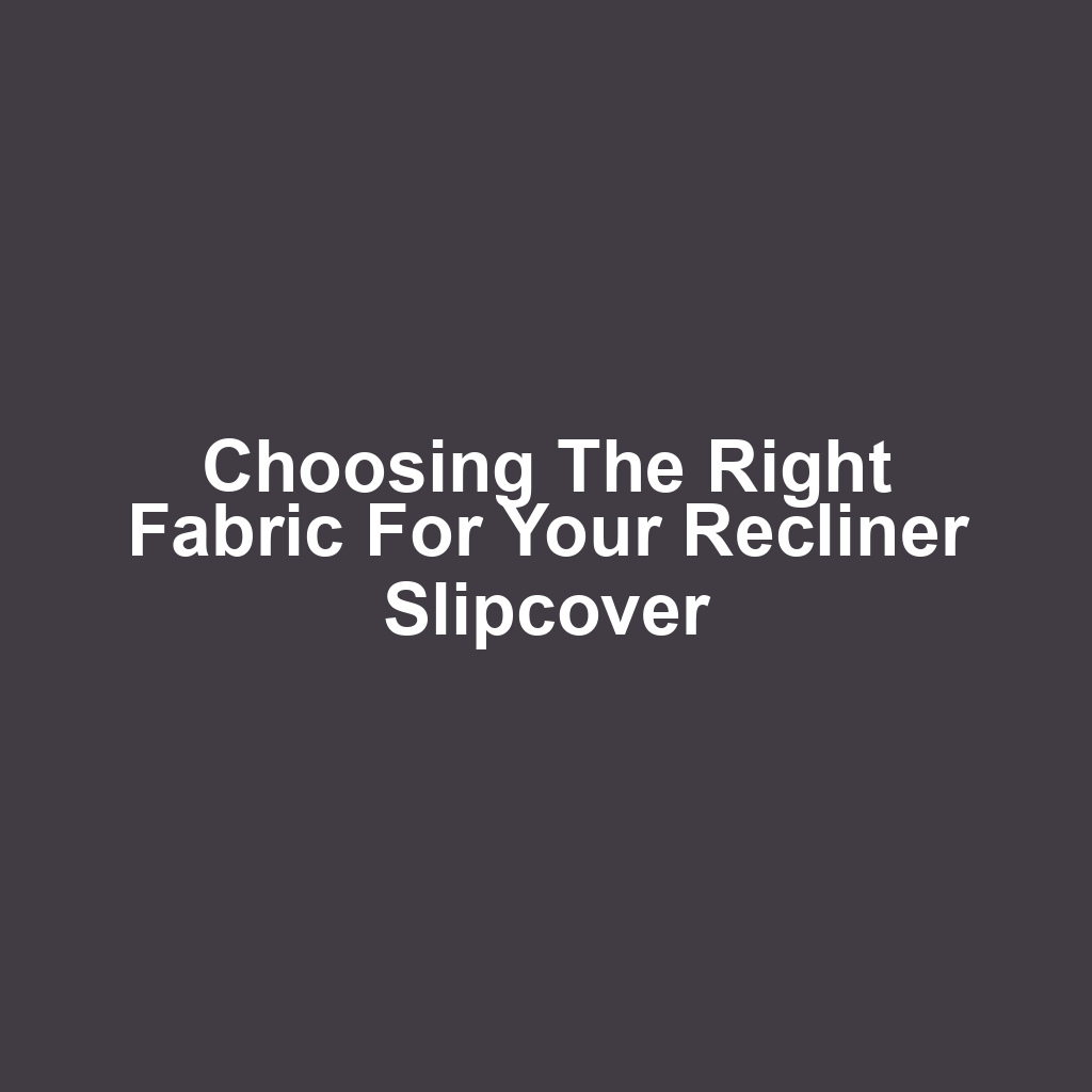 Choosing the Right Fabric for Your Recliner Slipcover