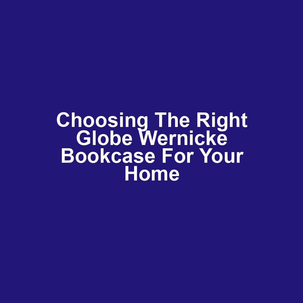Choosing the Right Globe Wernicke Bookcase for Your Home