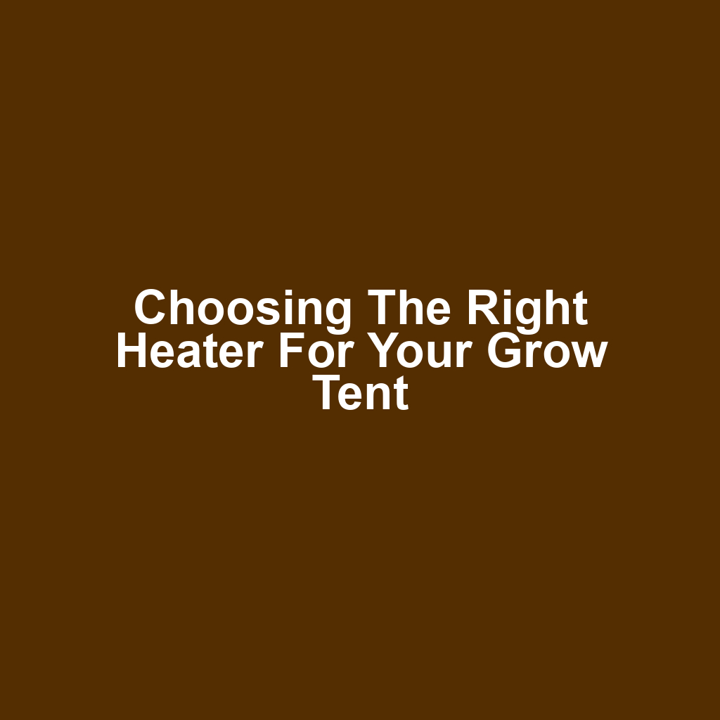 Choosing the Right Heater for Your Grow Tent