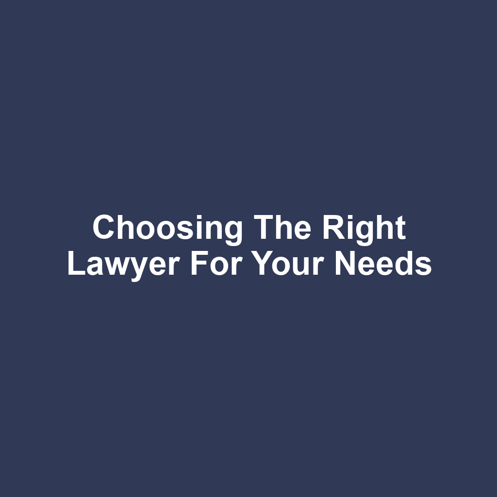 Choosing the Right Lawyer for Your Needs