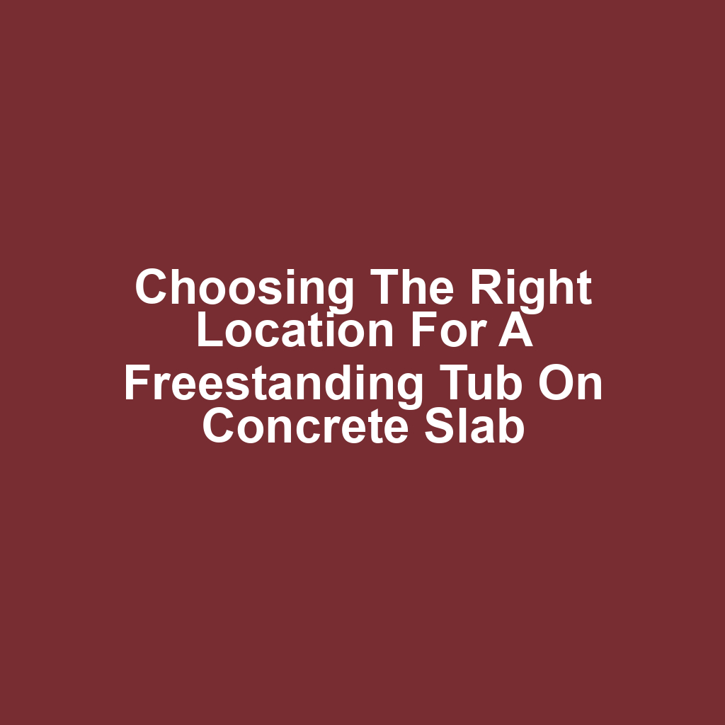 Choosing the Right Location for a Freestanding Tub on Concrete Slab