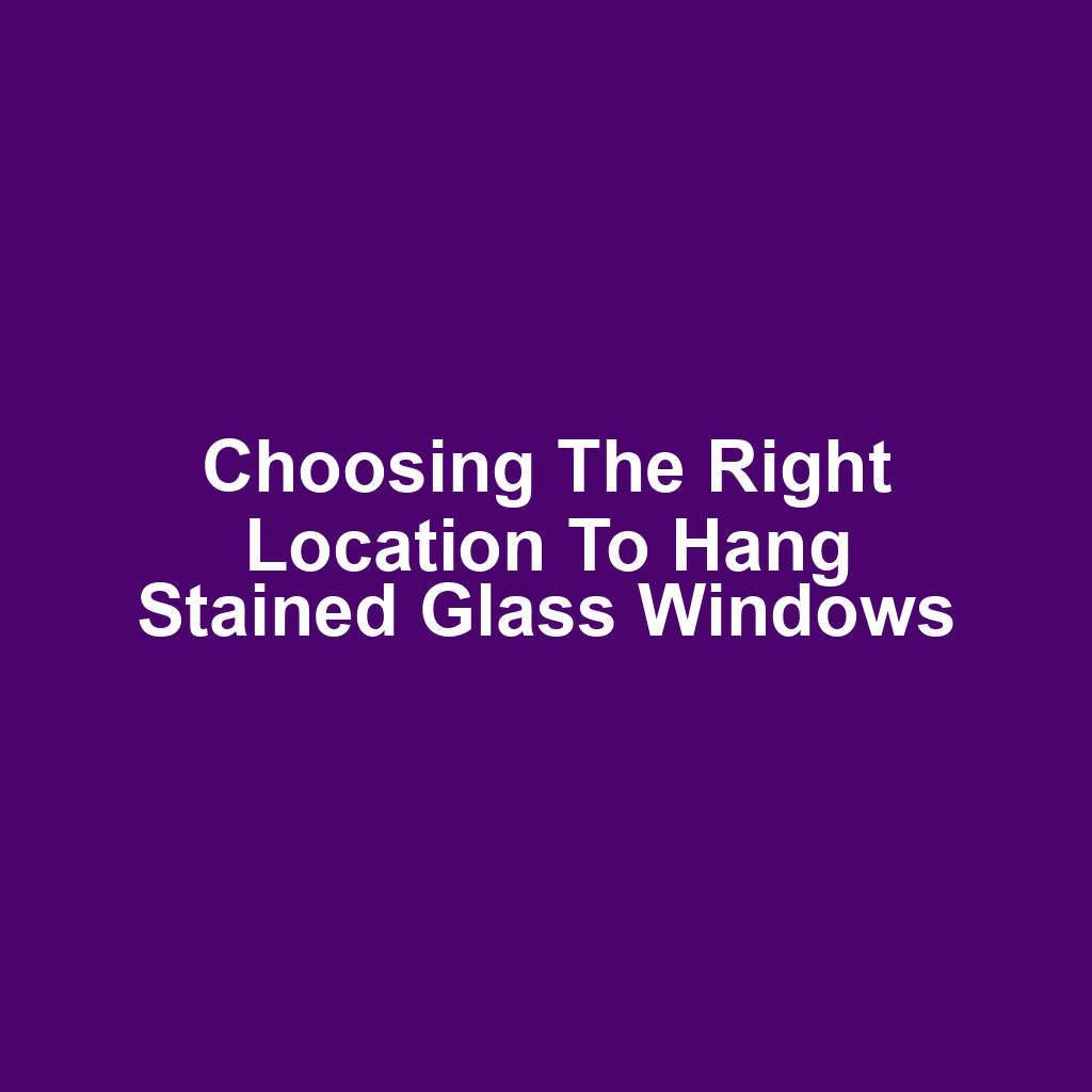 Choosing the Right Location to Hang Stained Glass Windows