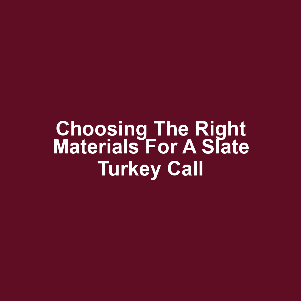 Choosing the Right Materials for a Slate Turkey Call