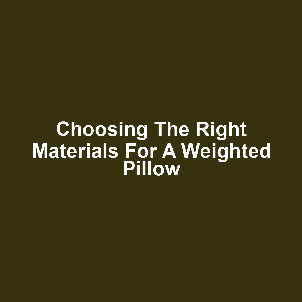 Choosing the Right Materials for a Weighted Pillow