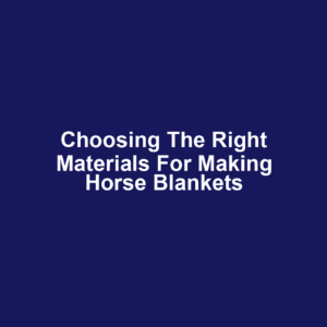 Choosing the Right Materials for Making Horse Blankets