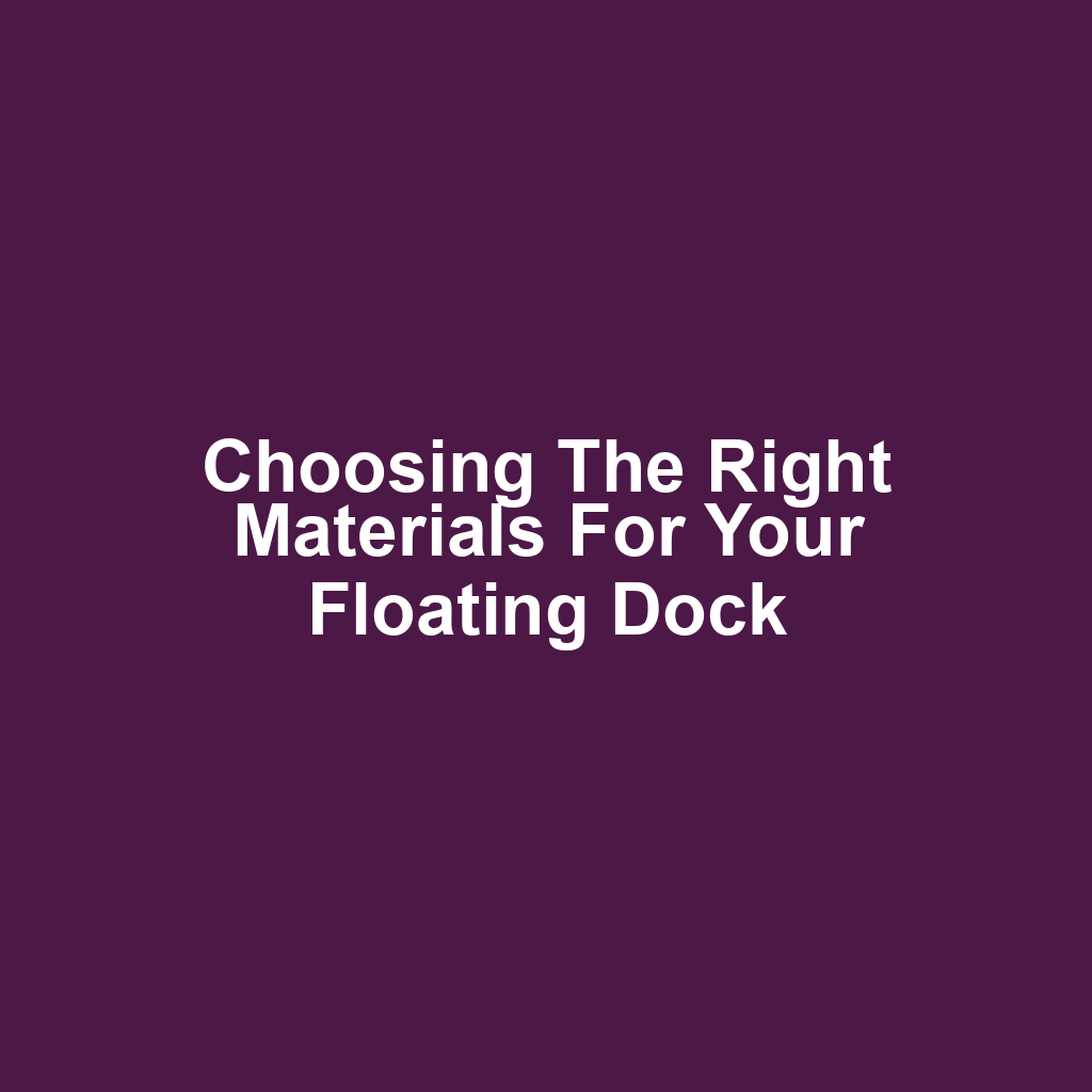 Choosing the Right Materials for Your Floating Dock