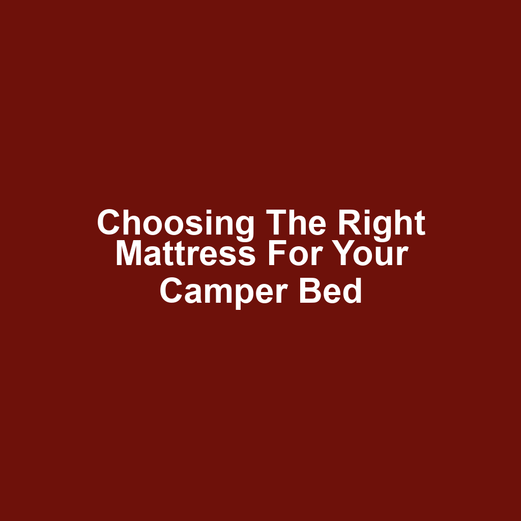 Choosing the Right Mattress for Your Camper Bed