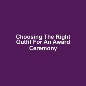 Choosing the Right Outfit for an Award Ceremony