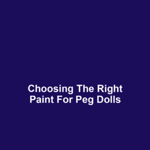 Choosing the Right Paint for Peg Dolls