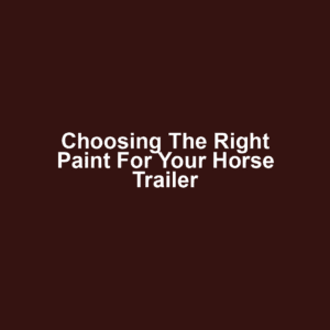 Choosing the Right Paint for Your Horse Trailer