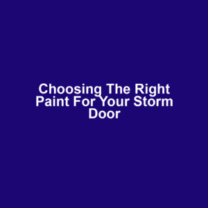 Choosing the Right Paint for Your Storm Door