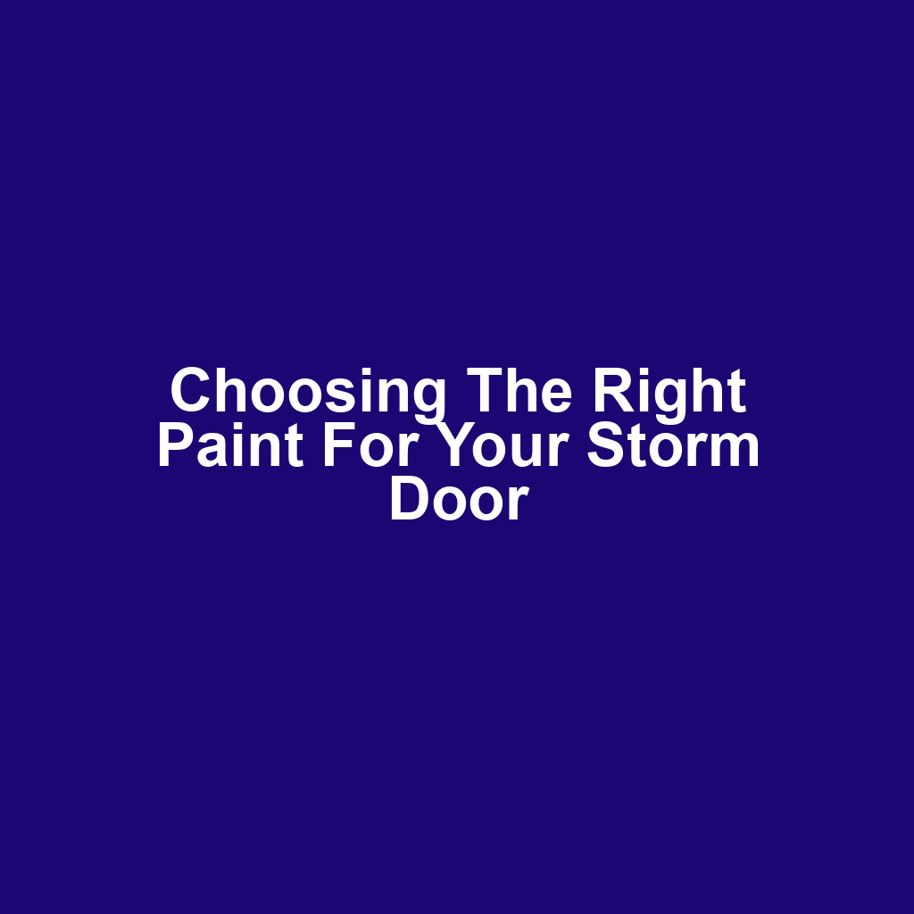 Choosing the Right Paint for Your Storm Door
