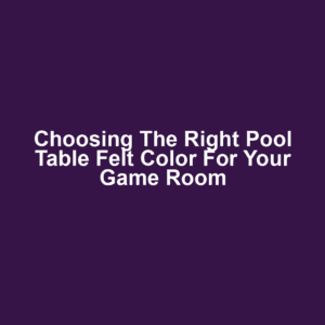 Choosing the Right Pool Table Felt Color for Your Game Room
