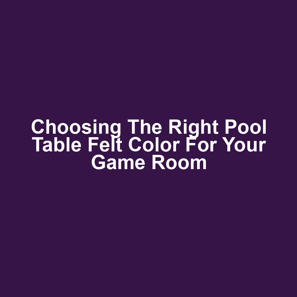 Choosing the Right Pool Table Felt Color for Your Game Room