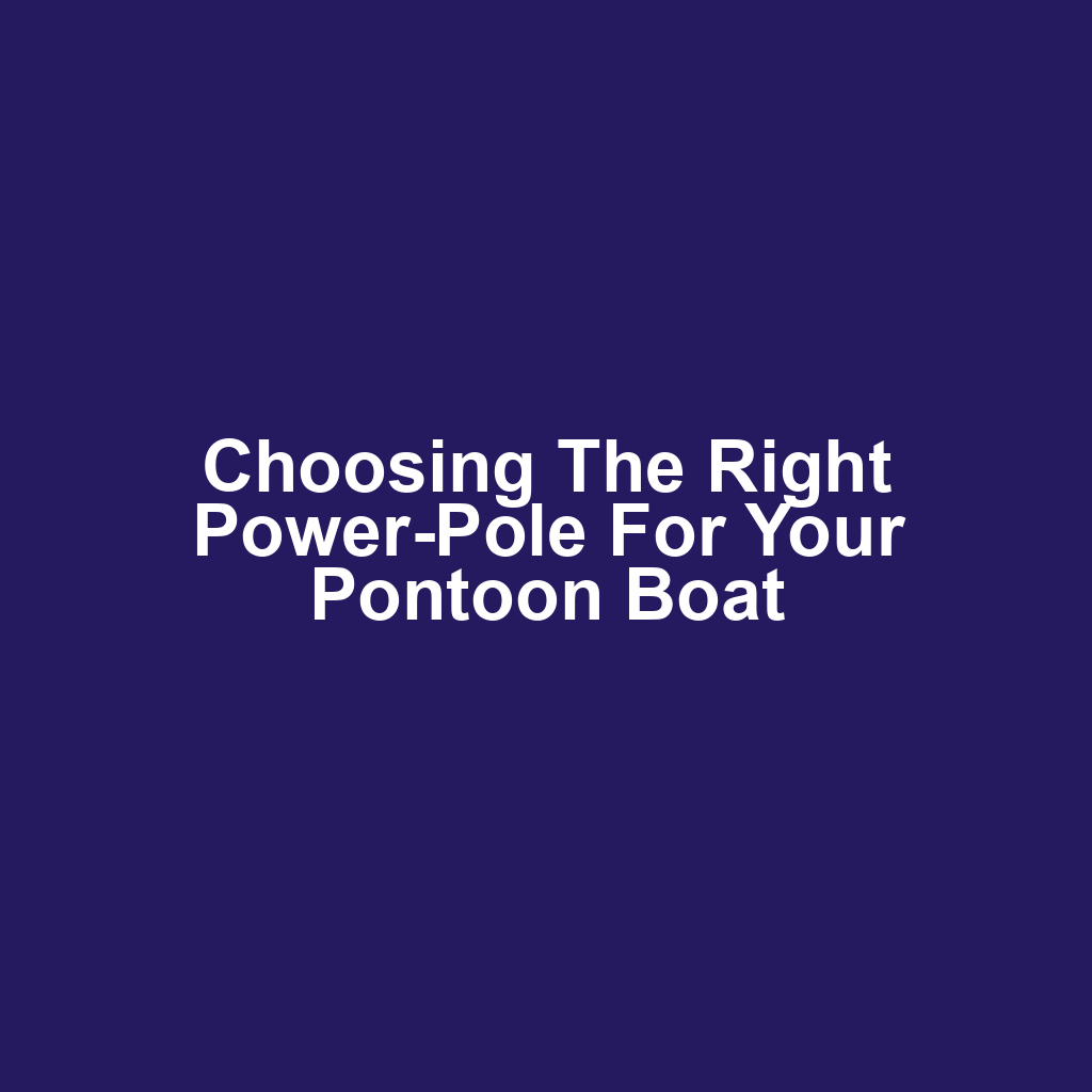 Choosing the Right Power-Pole for Your Pontoon Boat