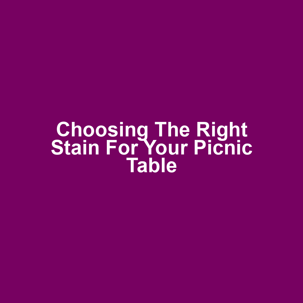 Choosing the Right Stain for Your Picnic Table
