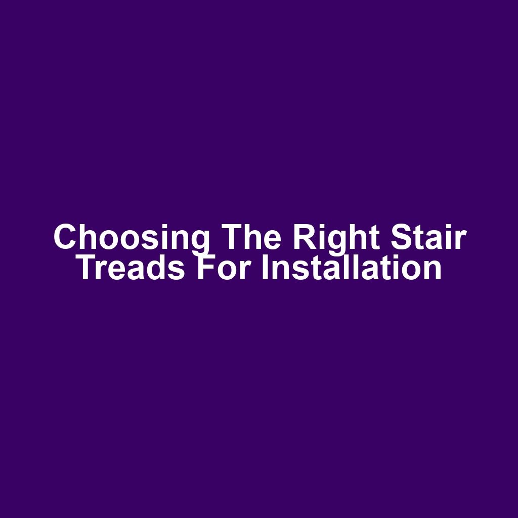 Choosing the Right Stair Treads for Installation