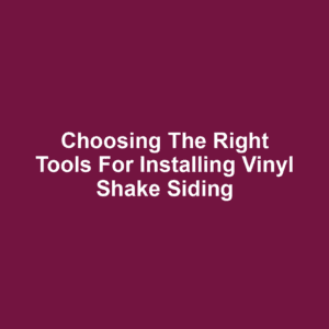 Choosing the Right Tools for Installing Vinyl Shake Siding