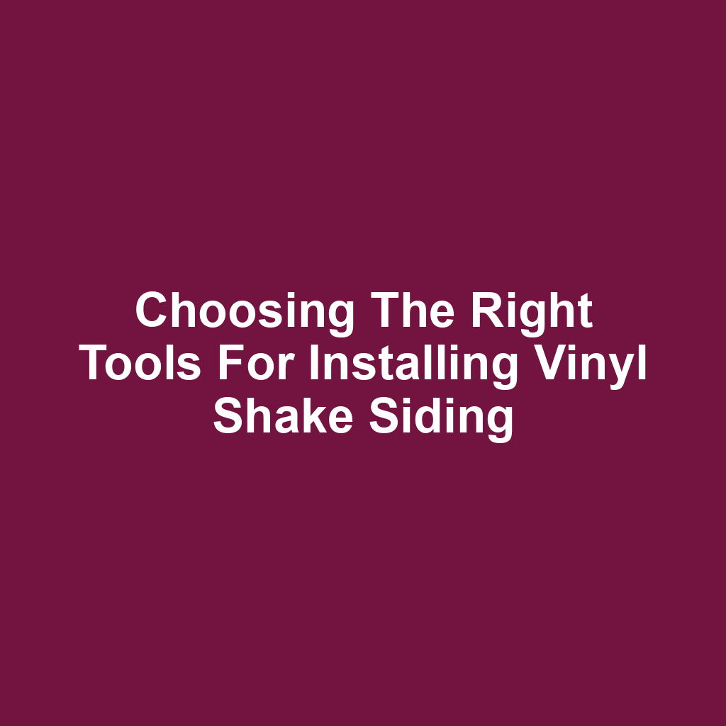 Choosing the Right Tools for Installing Vinyl Shake Siding