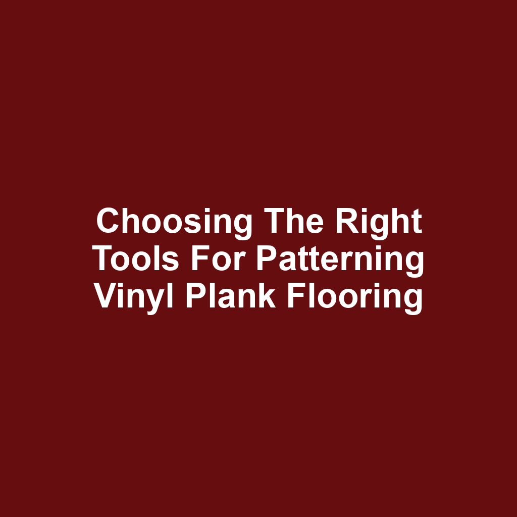Choosing the Right Tools for Patterning Vinyl Plank Flooring