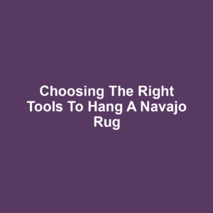 Choosing the Right Tools to Hang a Navajo Rug