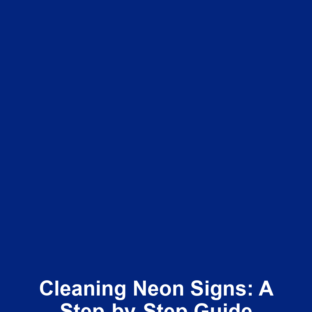 Cleaning Neon Signs: A Step-by-Step Guide