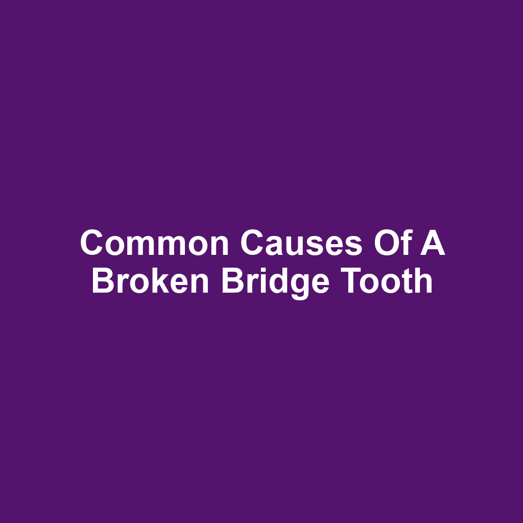 Common Causes of a Broken Bridge Tooth