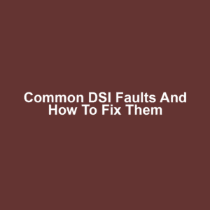 Common DSI Faults and How to Fix Them